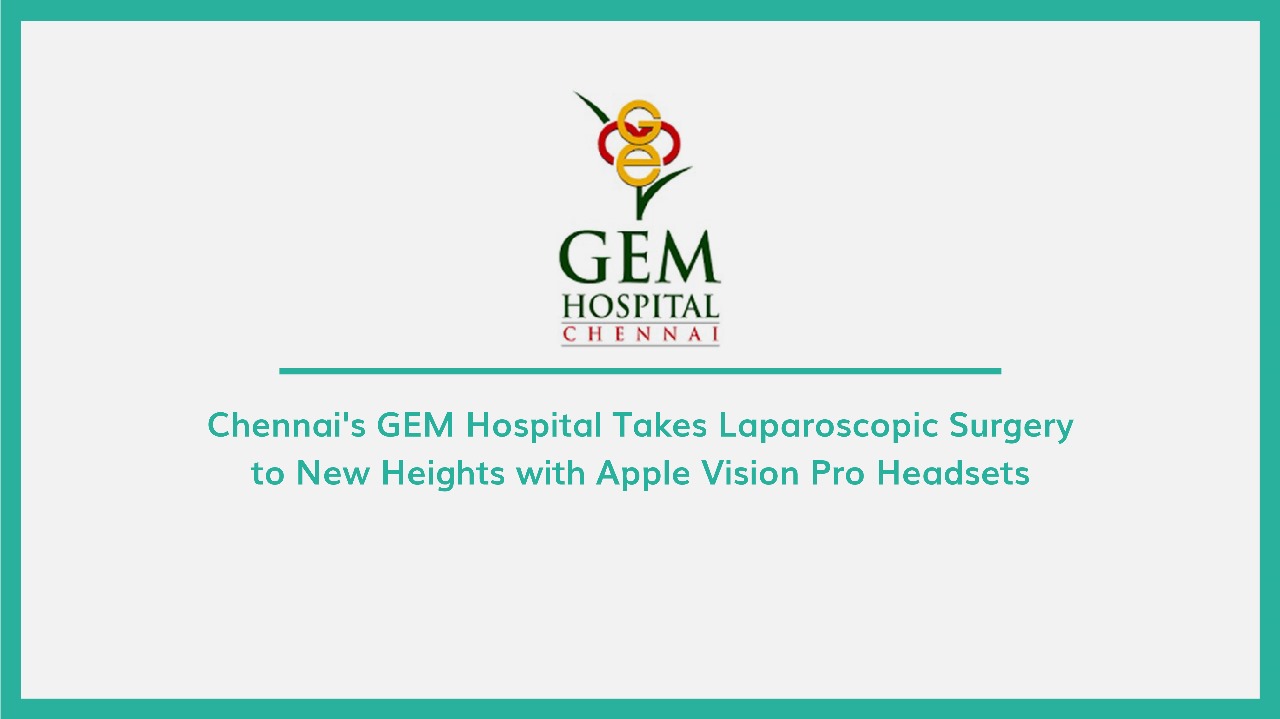 Chennai S Gem Hospital Takes Laparoscopic Surgery To New Heights With